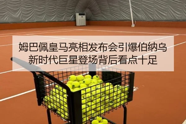 姆巴佩皇马亮相发布会引爆伯纳乌 新时代巨星登场背后看点十足